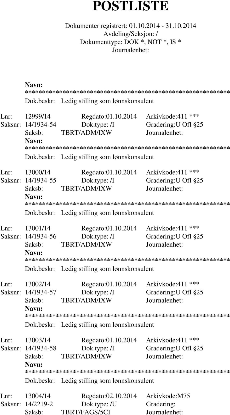 beskr: Ledig stilling som lønnskonsulent Lnr: 13001/14 Regdato:01.10.2014 Arkivkode:411 *** Saksnr: 14/1934-56 Dok.type: /I Gradering:U Ofl 25 Saksb: TBRT/ADM/IXW ** Dok.