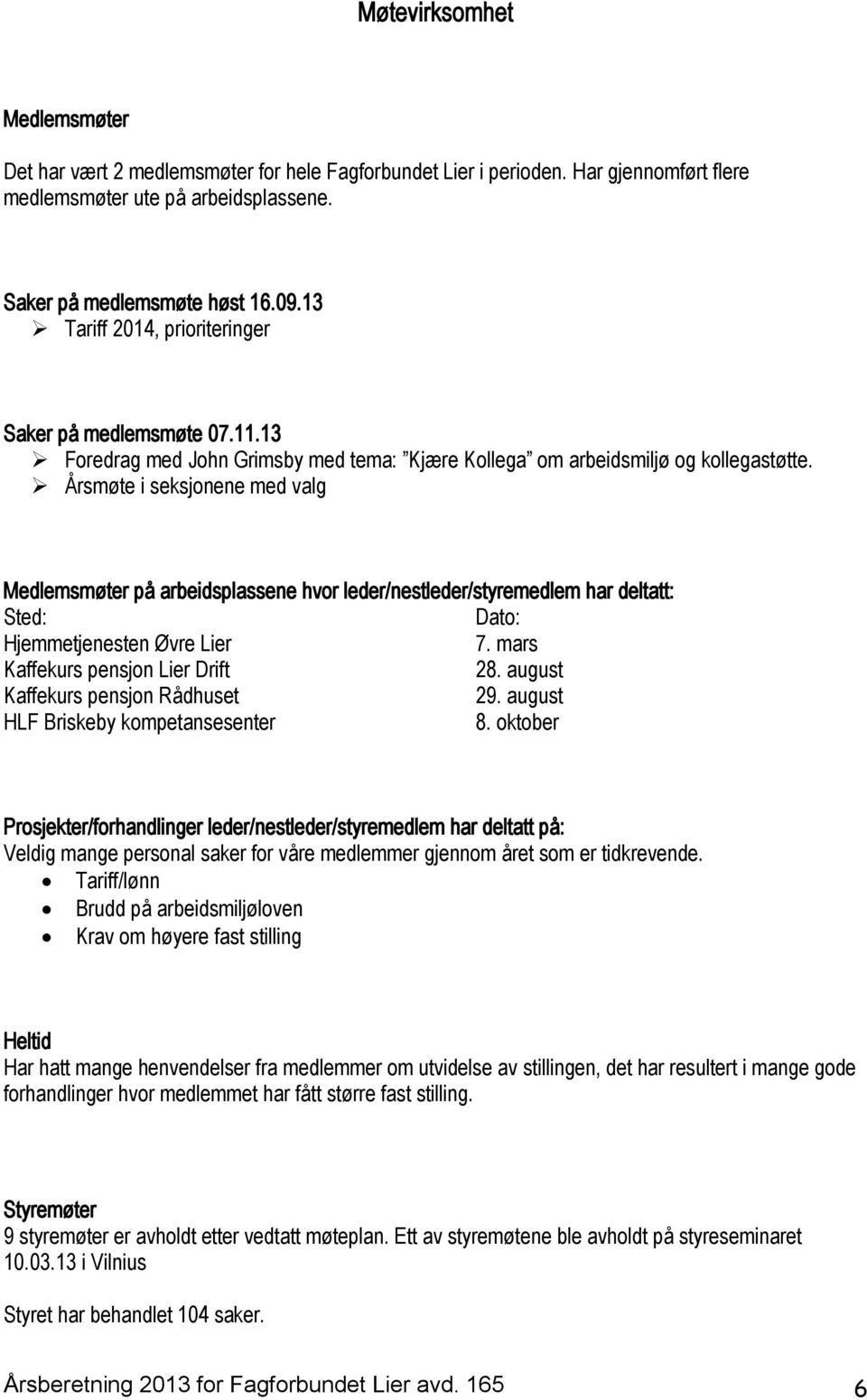 Årsmøte i seksjonene med valg Medlemsmøter på arbeidsplassene hvor leder/nestleder/styremedlem har deltatt: Sted: Dato: Hjemmetjenesten Øvre Lier 7. mars Kaffekurs pensjon Lier Drift 28.