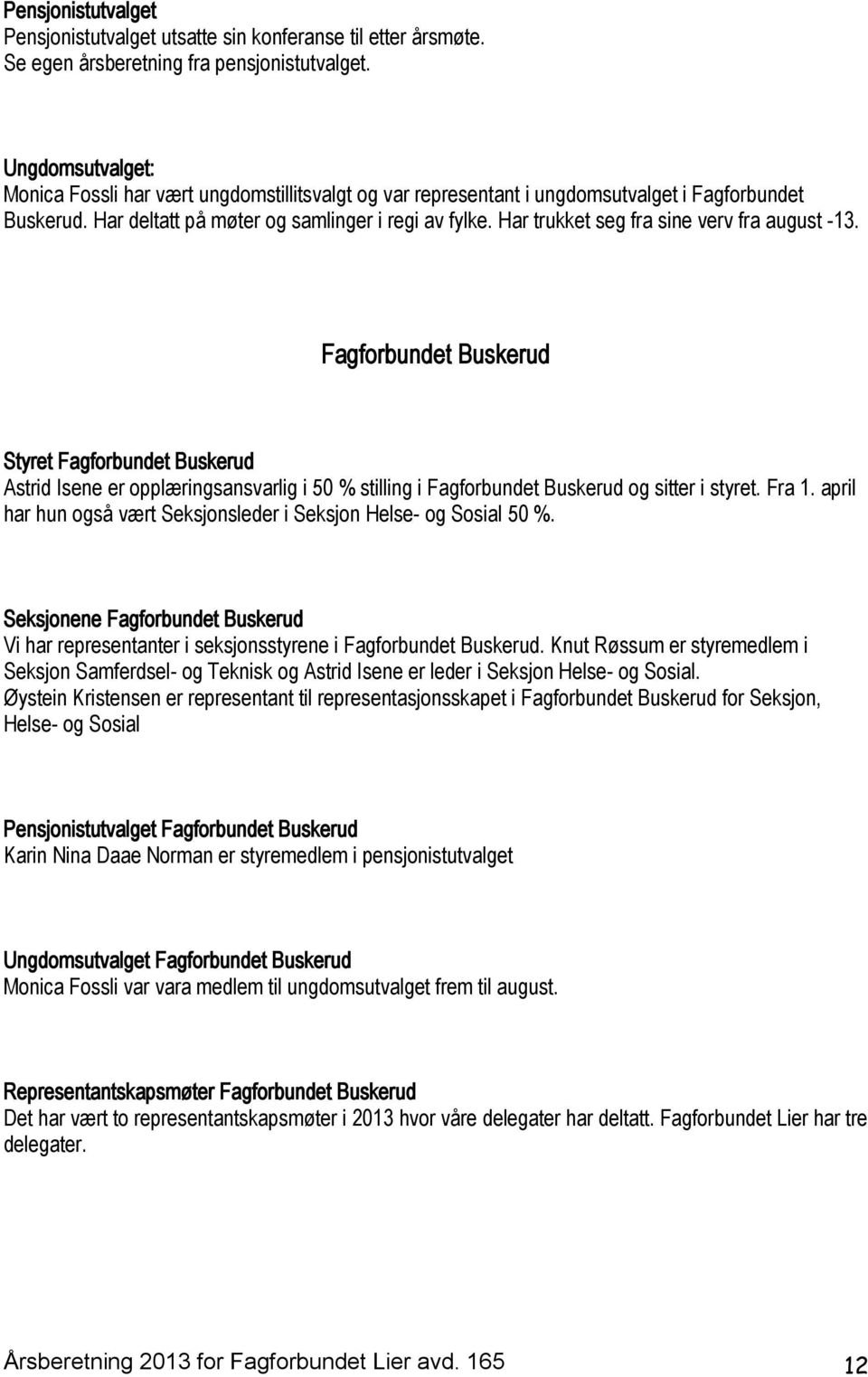 Har trukket seg fra sine verv fra august -13. Fagforbundet Buskerud Styret Fagforbundet Buskerud Astrid Isene er opplæringsansvarlig i 50 % stilling i Fagforbundet Buskerud og sitter i styret. Fra 1.