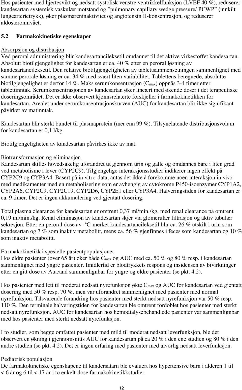 2 Farmakokinetiske egenskaper Absorpsjon og distribusjon Ved peroral administrering blir kandesartancileksetil omdannet til det aktive virkestoffet kandesartan.