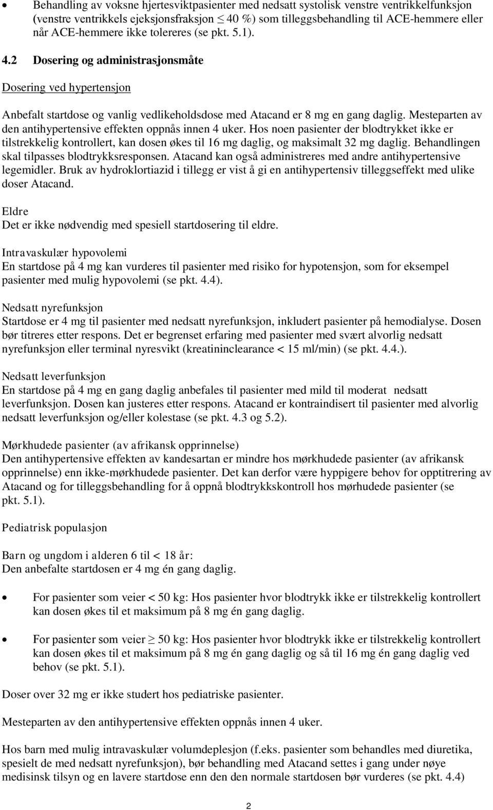 Mesteparten av den antihypertensive effekten oppnås innen 4 uker. Hos noen pasienter der blodtrykket ikke er tilstrekkelig kontrollert, kan dosen økes til 16 mg daglig, og maksimalt 32 mg daglig.