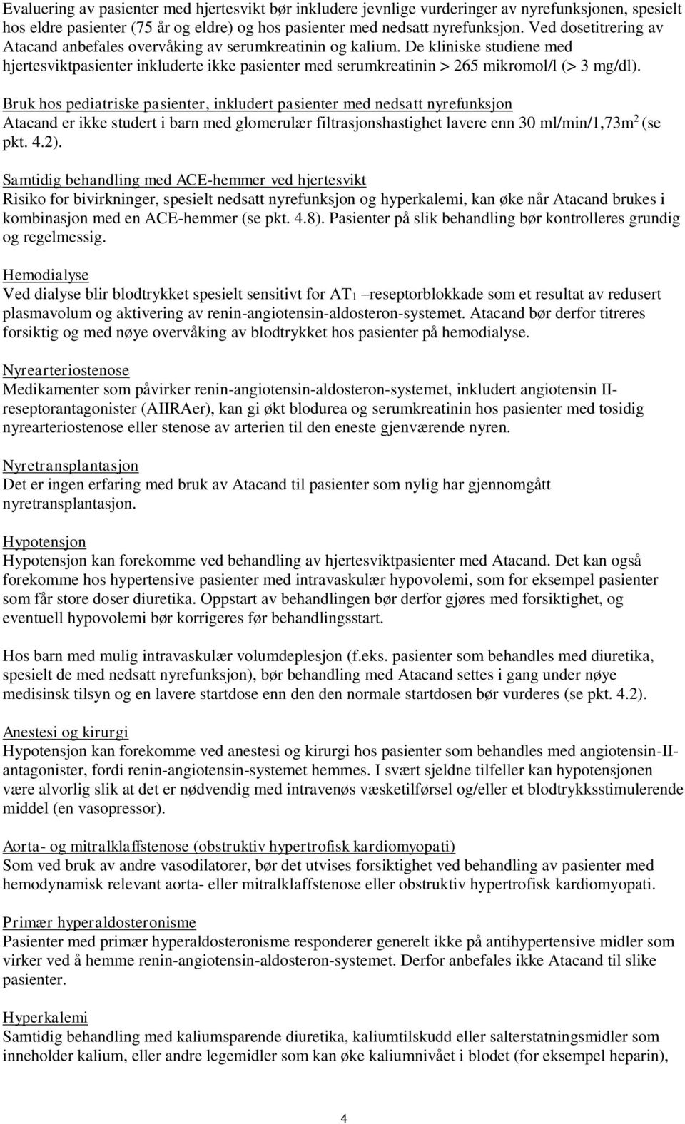 Bruk hos pediatriske pasienter, inkludert pasienter med nedsatt nyrefunksjon Atacand er ikke studert i barn med glomerulær filtrasjonshastighet lavere enn 30 ml/min/1,73m 2 (se pkt. 4.2).