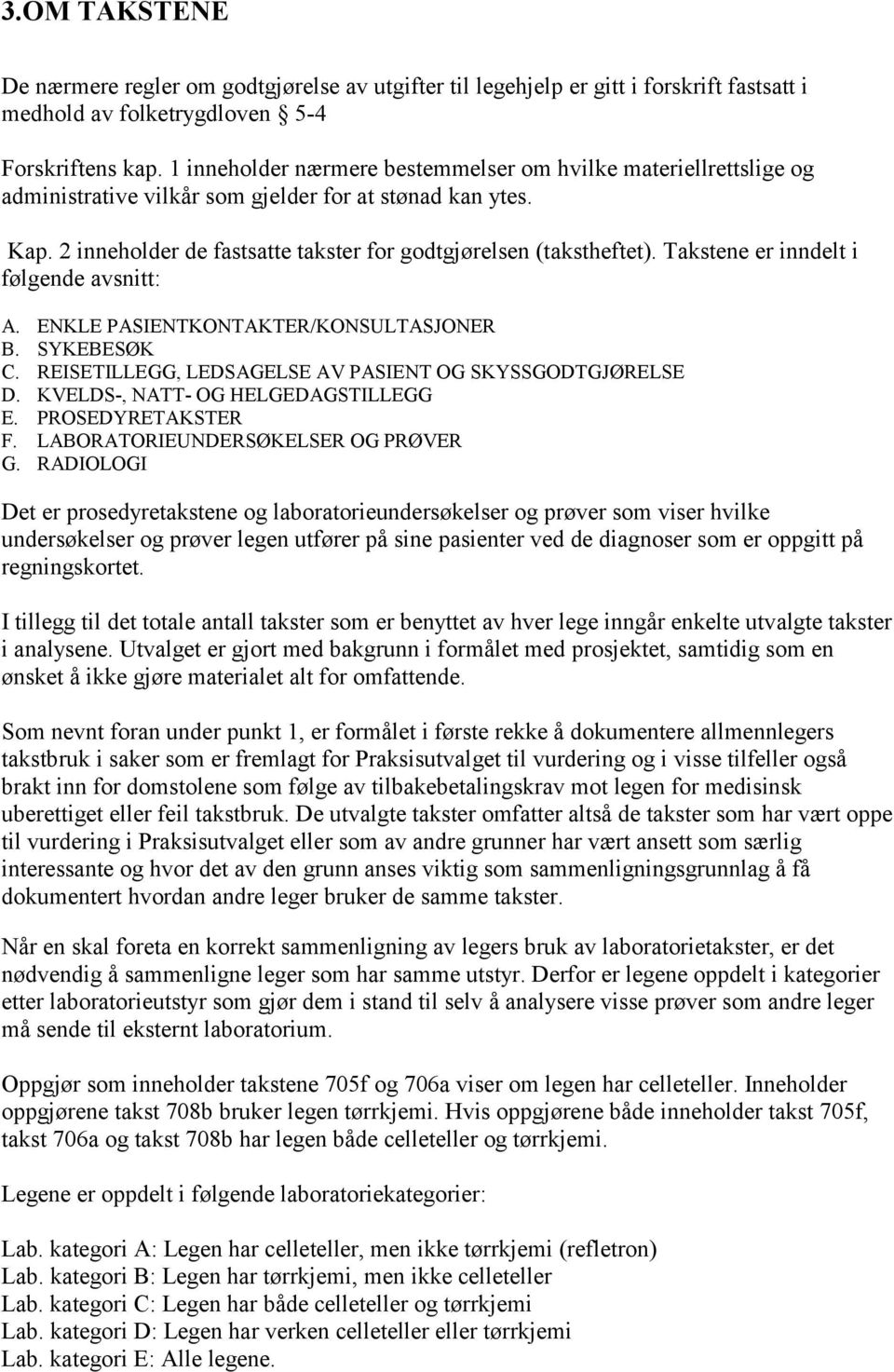 Takstene er inndelt i følgende avsnitt: A. ENKLE PASIENTKONTAKTER/KONSULTASJONER B. SYKEBESØK C. REISETILLEGG, LEDSAGELSE AV PASIENT OG SKYSSGODTGJØRELSE D. KVELDS-, NATT- OG HELGEDAGSTILLEGG E.