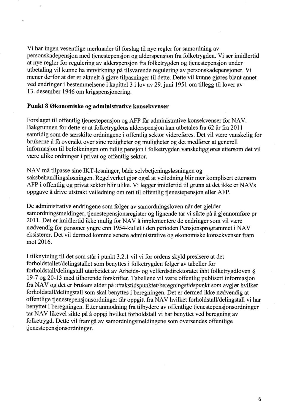 Vi mener derfor at det er aktuelt å gjøre tilpasninger til dette. Dette vil kunne gjøres blant annet ved endringer i bestemmelsene i kapittel 3 i lov av 29. juni 1951 om tillegg til lover av 13.