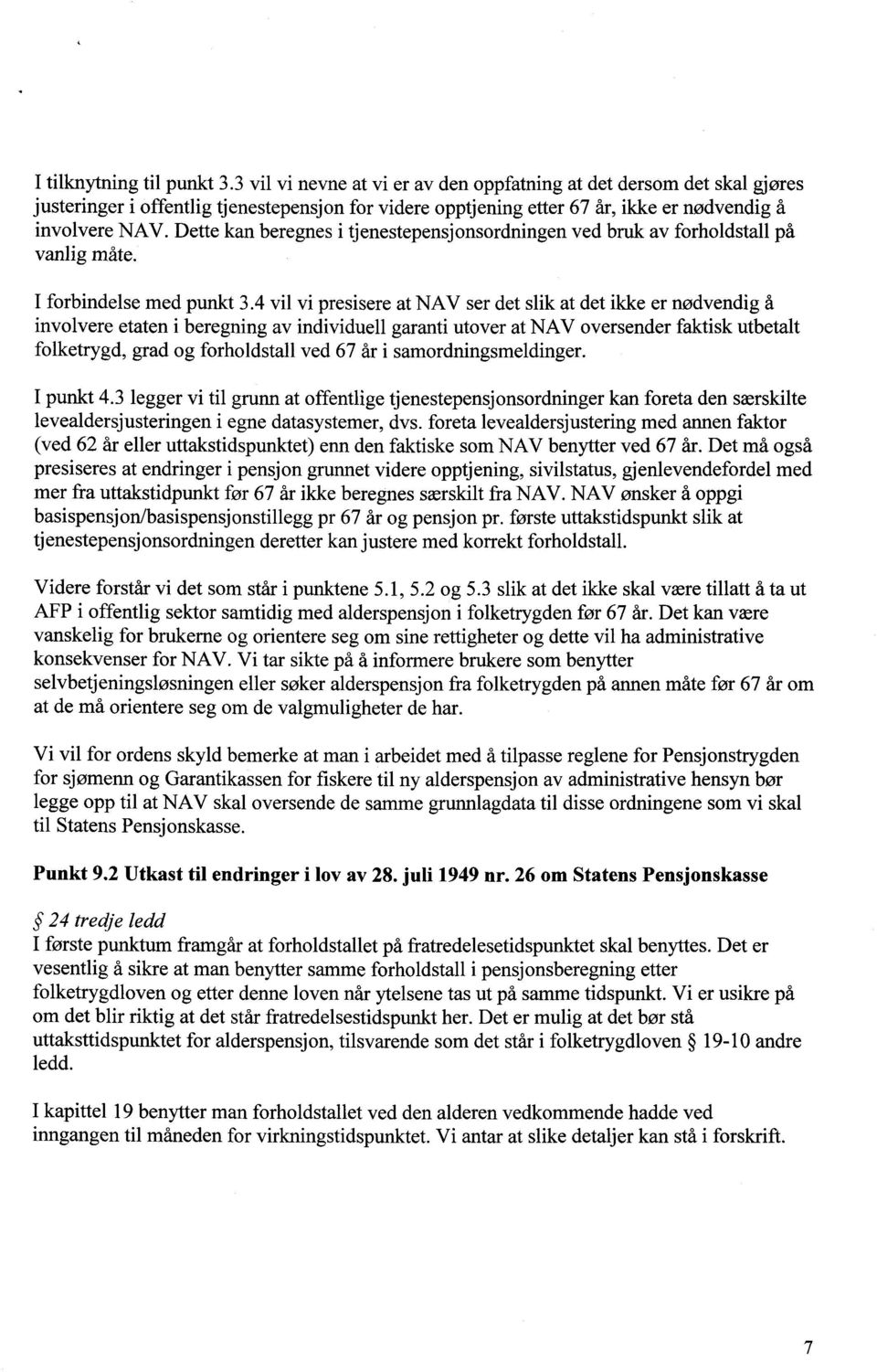 Dette kan beregnes i tjenestepensjonsordningen ved bruk av forholdstall på vanlig måte. I forbindelse med punkt 3.