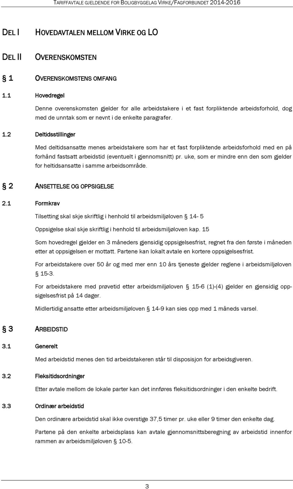 2 Deltidsstillinger Med deltidsansatte menes arbeidstakere som har et fast forpliktende arbeidsforhold med en på forhånd fastsatt arbeidstid (eventuelt i gjennomsnitt) pr.