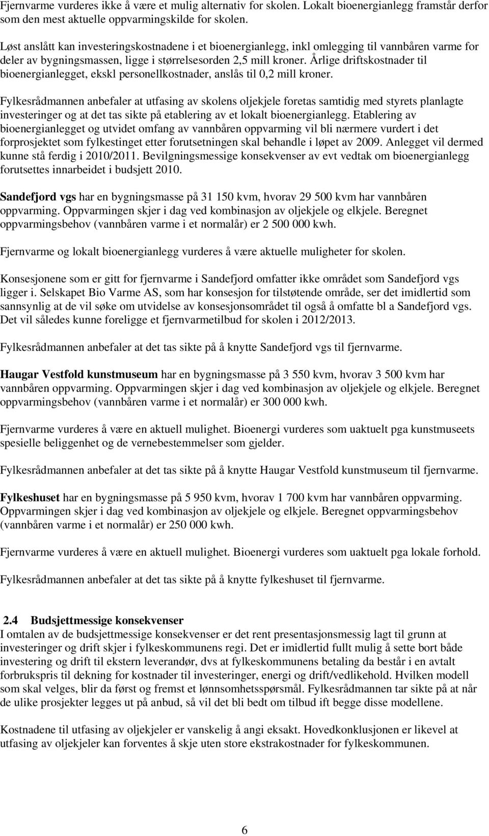 Årlige driftskostnader til bioenergianlegget, ekskl personellkostnader, anslås til 0,2 mill kroner.