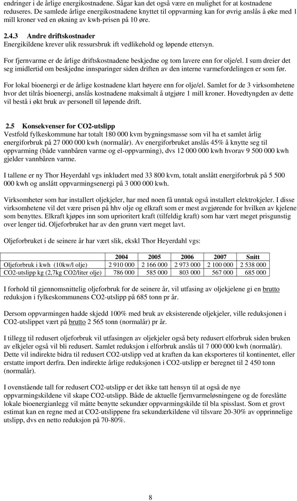 3 Andre driftskostnader Energikildene krever ulik ressursbruk ift vedlikehold og løpende ettersyn. For fjernvarme er de årlige driftskostnadene beskjedne og tom lavere enn for olje/el.