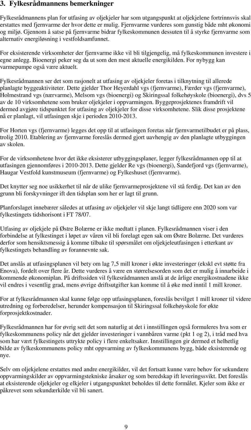 For eksisterende virksomheter der fjernvarme ikke vil bli tilgjengelig, må fylkeskommunen investere i egne anlegg. Bioenergi peker seg da ut som den mest aktuelle energikilden.