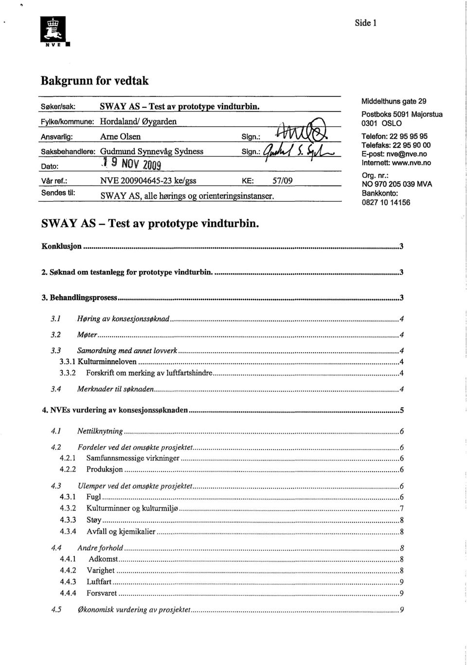 ngs o orienteringsinstanser. SWAY AS - Test av prototype vindturbin..r. Middelthuns gate 29 Postboks 5091 Majorstua 0301 OSLO Telefon: 22 95 95 95 Telefaks: 22 95 90 00 E-post: nve@nve.