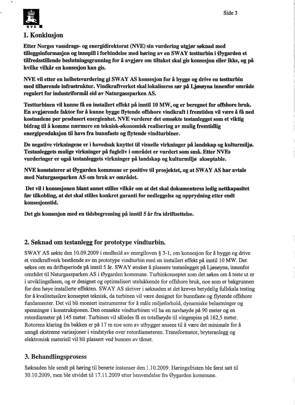 tilfredsstillende beslutningsgrunnlag for å avgjøre om tiltaket skal gis konsesjon eller ikke, og på hvilke vilkår en konsesjon kan gis.