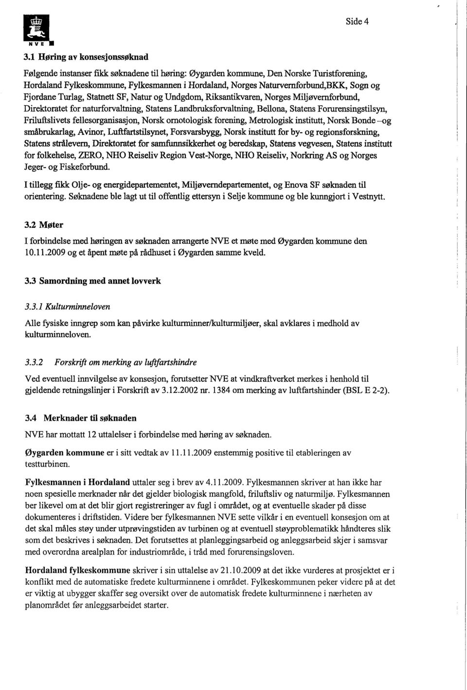 Sogn og Fjordane Turlag, Statnett SF, Natur og Undgdom, Riksantikvaren, Norges Miljøvemforbund, Direktoratet for naturforvaltning, Statens Landbruksforvaltning, Bellona, Statens Forurensingstilsyn,