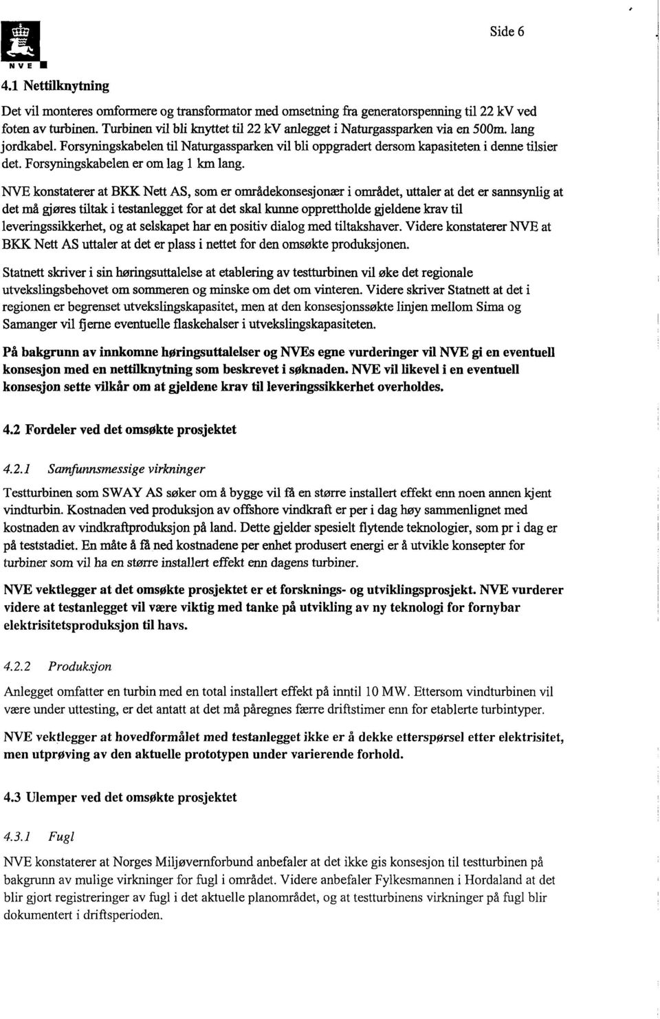 Forsyningskabelen er om lag 1 km lang.