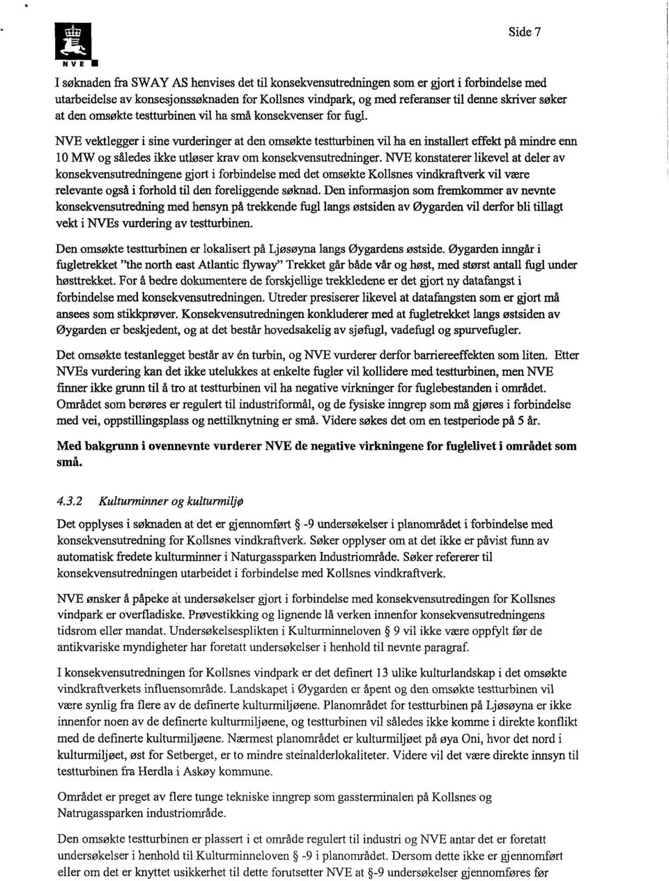 NVE vektlegger i sine vurderinger at den omsøkte testturbinen vil ha en installert effekt på mindre enn 10 MW og således ikke utløser krav om konsekvensutredninger.