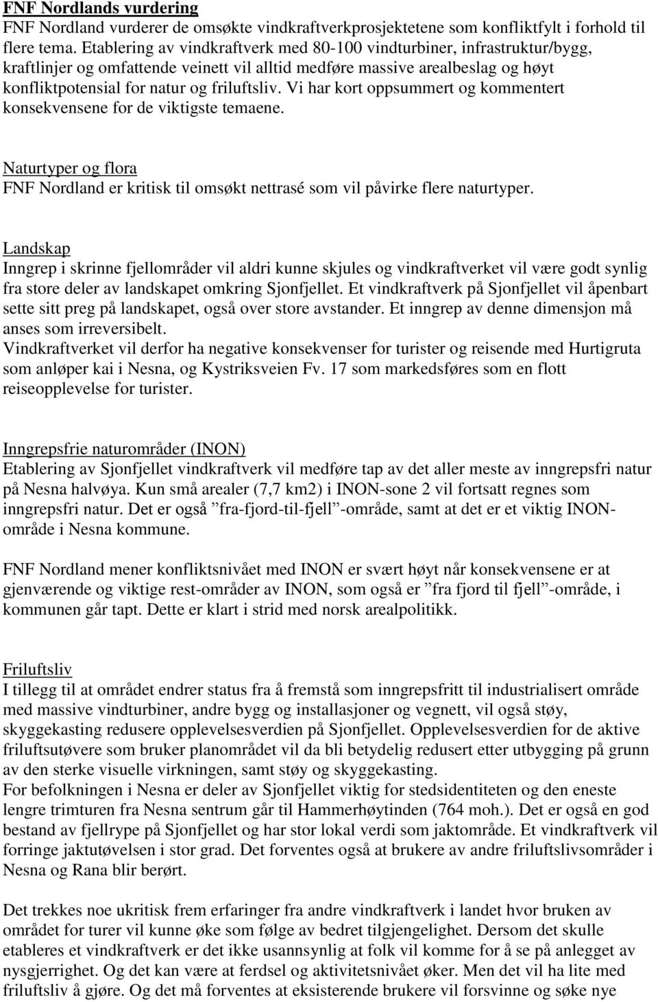 Vi har kort oppsummert og kommentert konsekvensene for de viktigste temaene. Naturtyper og flora FNF Nordland er kritisk til omsøkt nettrasé som vil påvirke flere naturtyper.