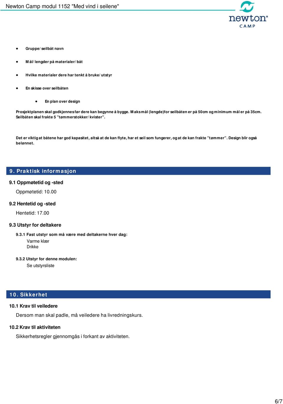 Det er viktig at båtene har god kapasitet, altså at de kan flyte, har et seil som fungerer, og at de kan frakte tømmer. Design blir også belønnet. 9. Praktisk informasjon 9.