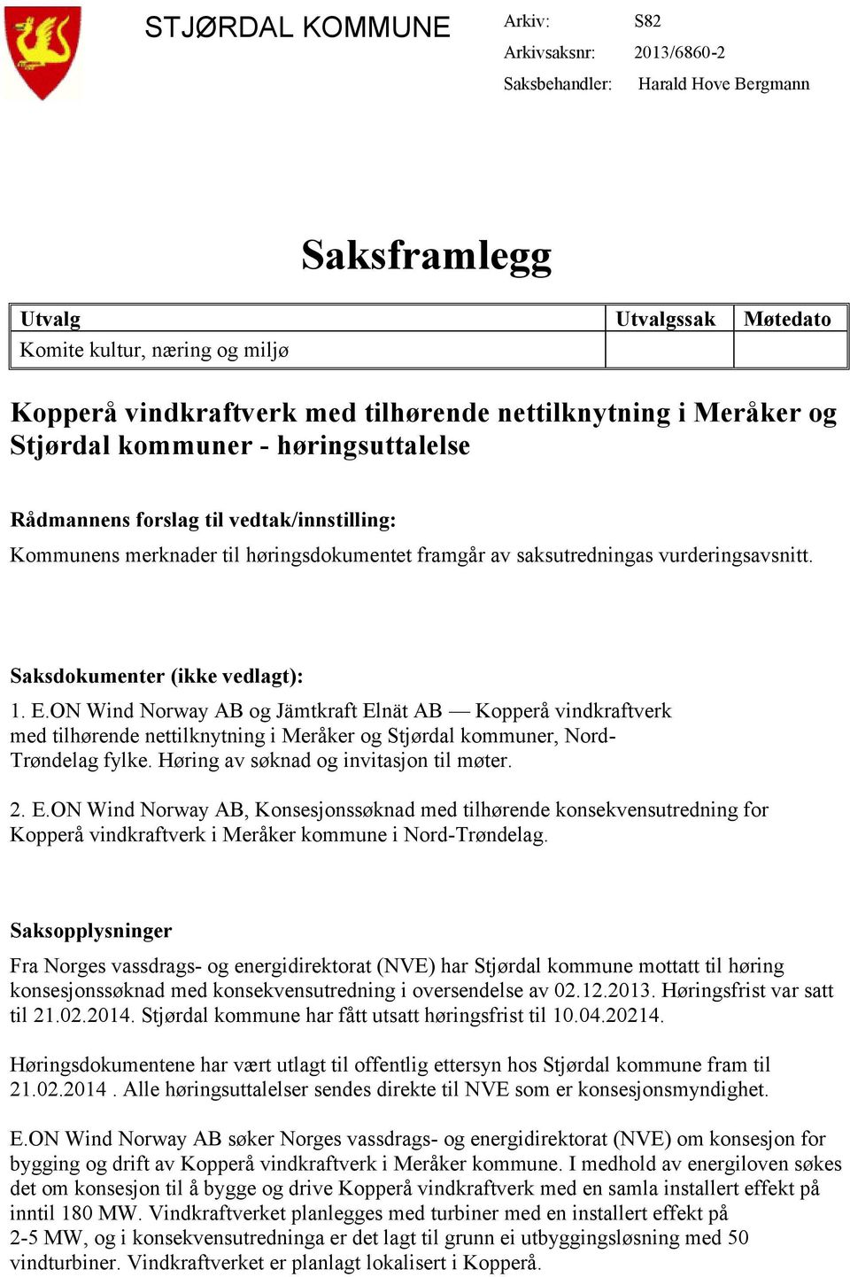 Saksdokumenter (ikke vedlagt): 1. E.ON Wind Norway AB og Jämtkraft Elnät AB Kopperå vindkraftverk med tilhørende nettilknytning i Meråker og Stjørdal kommuner, Nord- Trøndelag fylke.