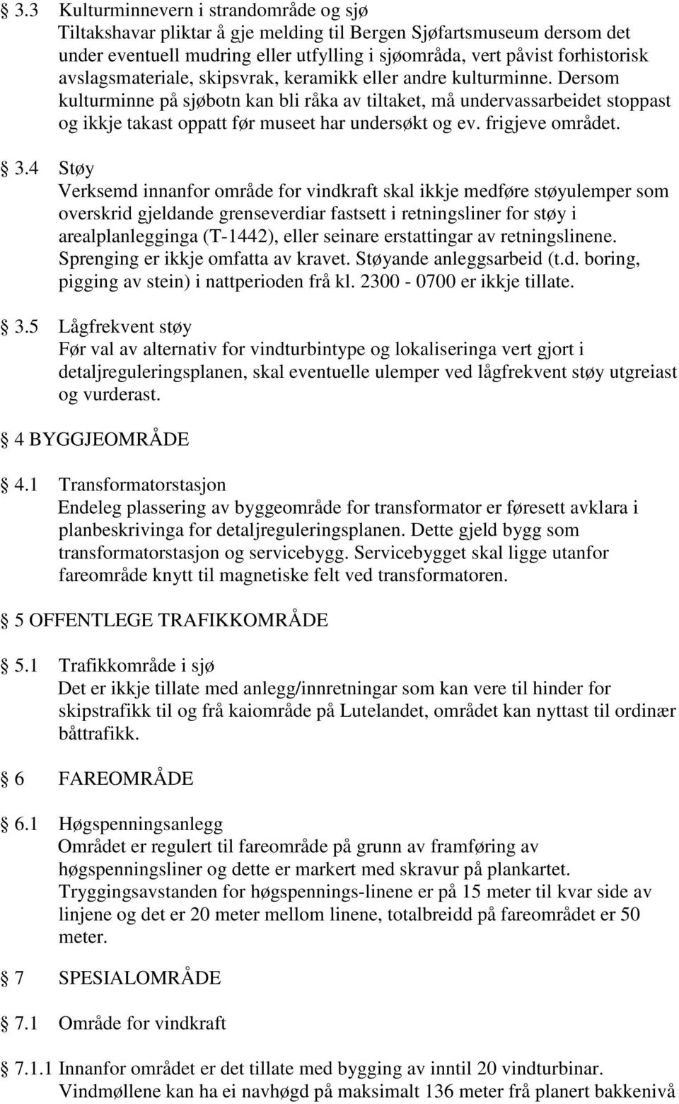 Dersom kulturminne på sjøbotn kan bli råka av tiltaket, må undervassarbeidet stoppast og ikkje takast oppatt før museet har undersøkt og ev. frigjeve området. 3.