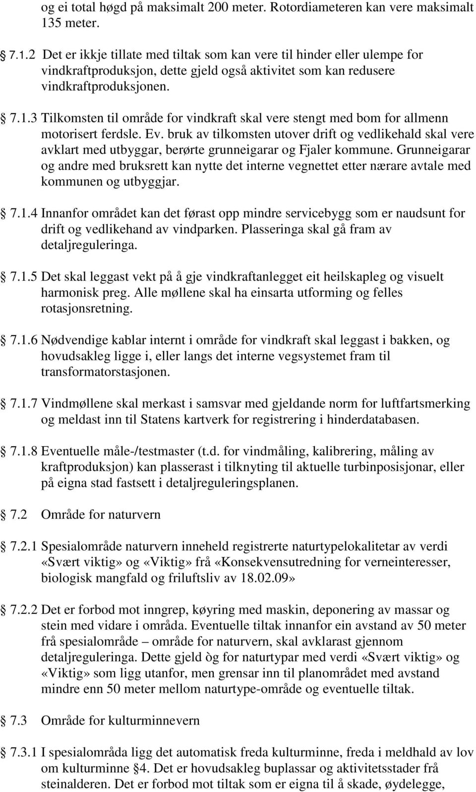 Ev. bruk av tilkomsten utover drift og vedlikehald skal vere avklart med utbyggar, berørte grunneigarar og Fjaler kommune.