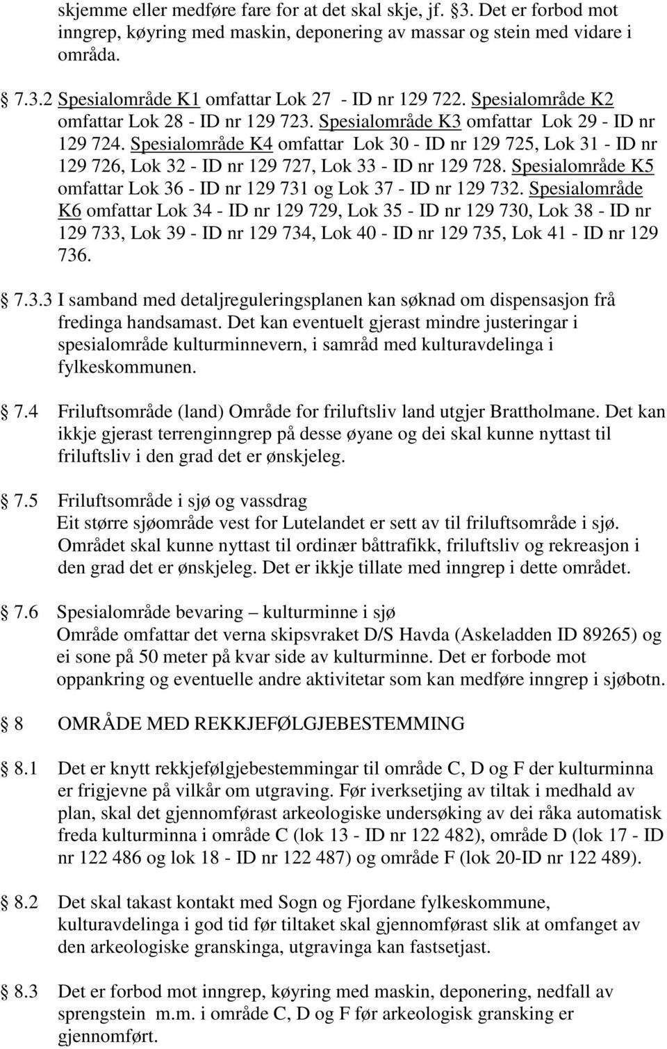 Spesialområde K4 omfattar Lok 30 - ID nr 129 725, Lok 31 - ID nr 129 726, Lok 32 - ID nr 129 727, Lok 33 - ID nr 129 728. Spesialområde K5 omfattar Lok 36 - ID nr 129 731 og Lok 37 - ID nr 129 732.