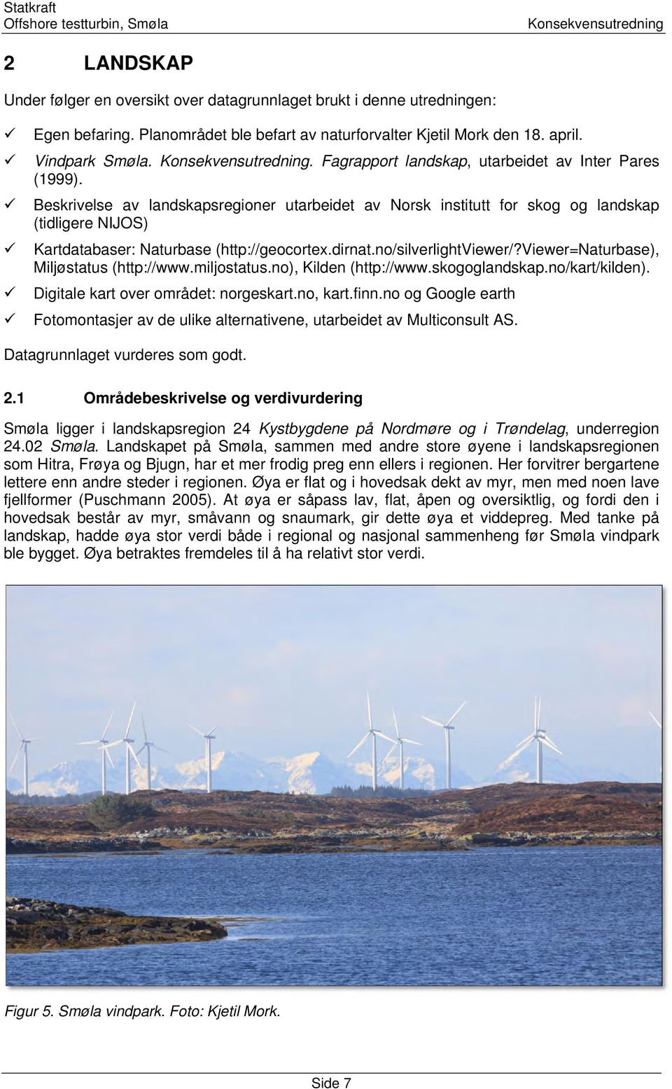 Beskrivelse av landskapsregioner utarbeidet av Norsk institutt for skog og landskap (tidligere NIJOS) Kartdatabaser: Naturbase (http://geocortex.dirnat.no/silverlightviewer/?