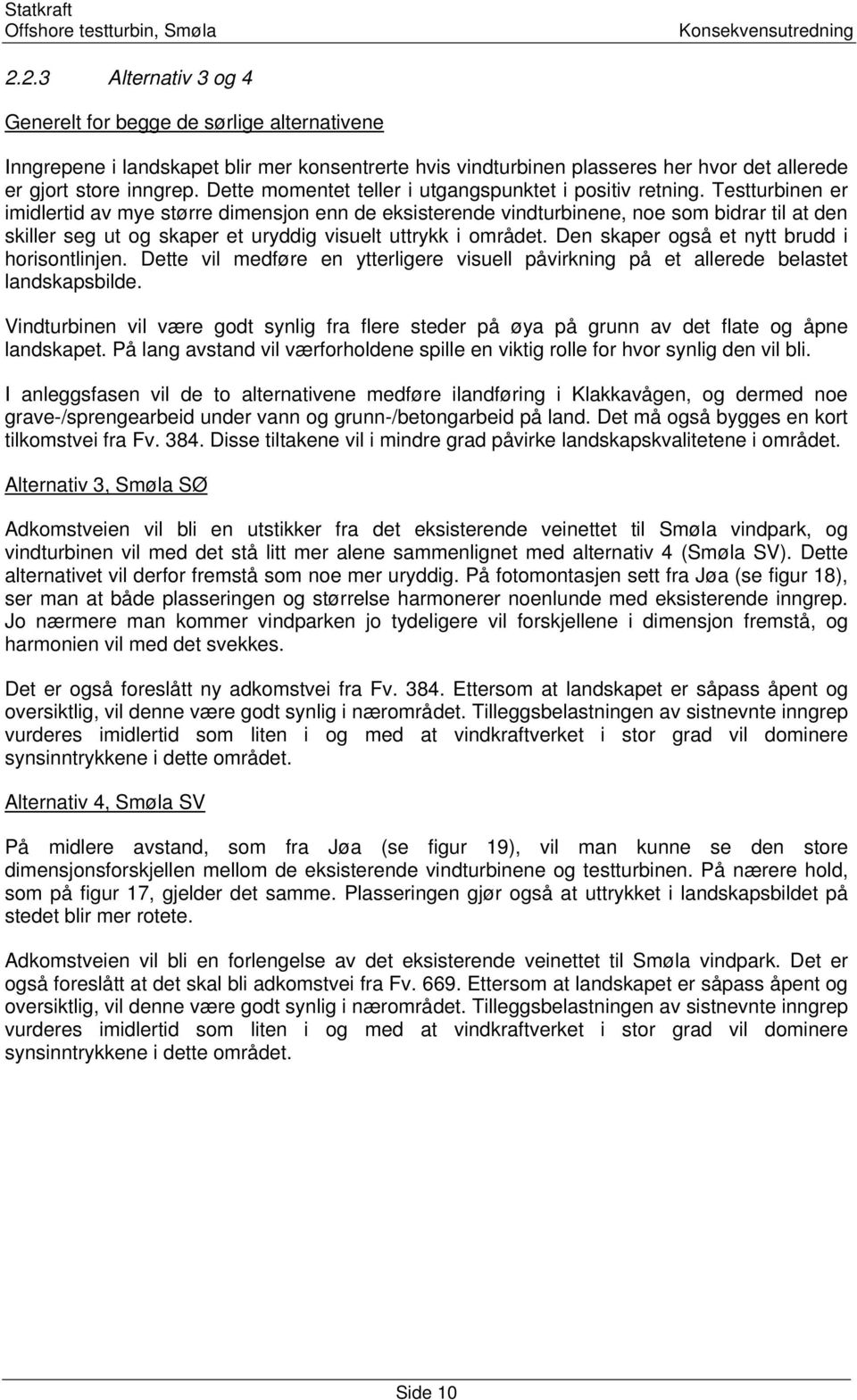 Testturbinen er imidlertid av mye større dimensjon enn de eksisterende vindturbinene, noe som bidrar til at den skiller seg ut og skaper et uryddig visuelt uttrykk i området.