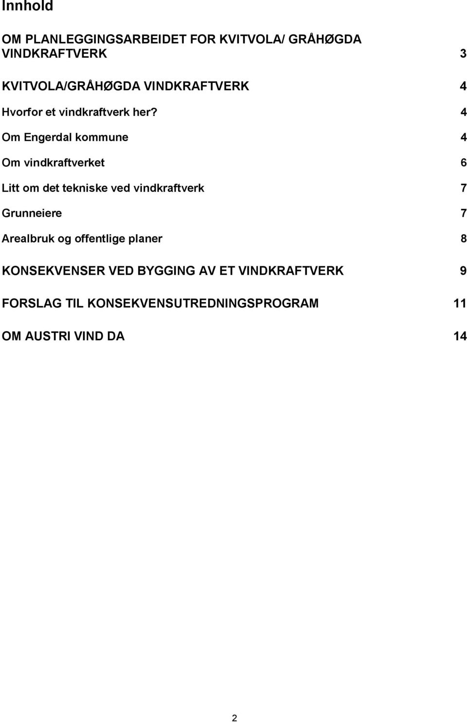 4 Om Engerdal kommune 4 Om vindkraftverket 6 Litt om det tekniske ved vindkraftverk 7