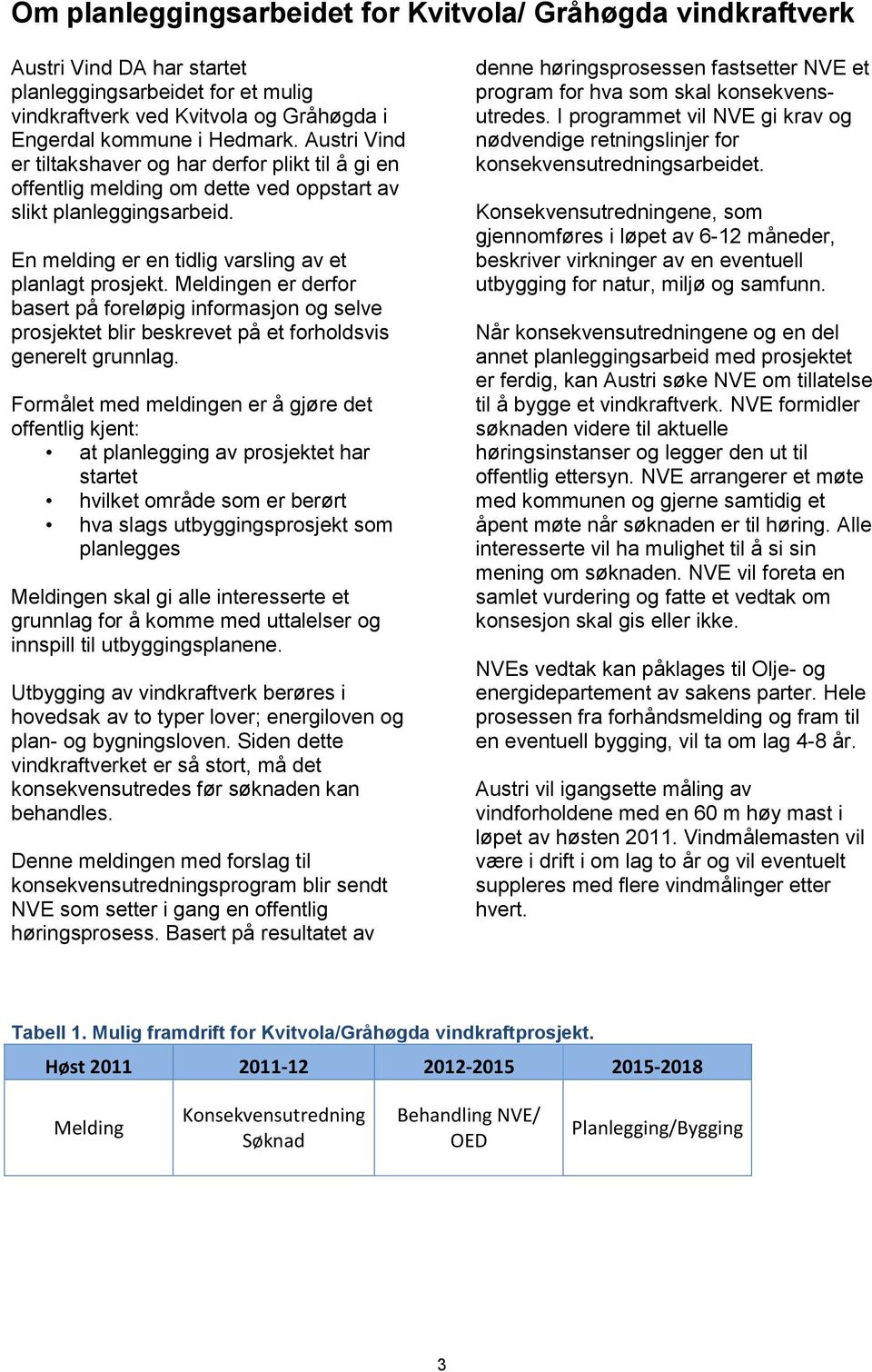 Meldingen er derfor basert på foreløpig informasjon og selve prosjektet blir beskrevet på et forholdsvis generelt grunnlag.