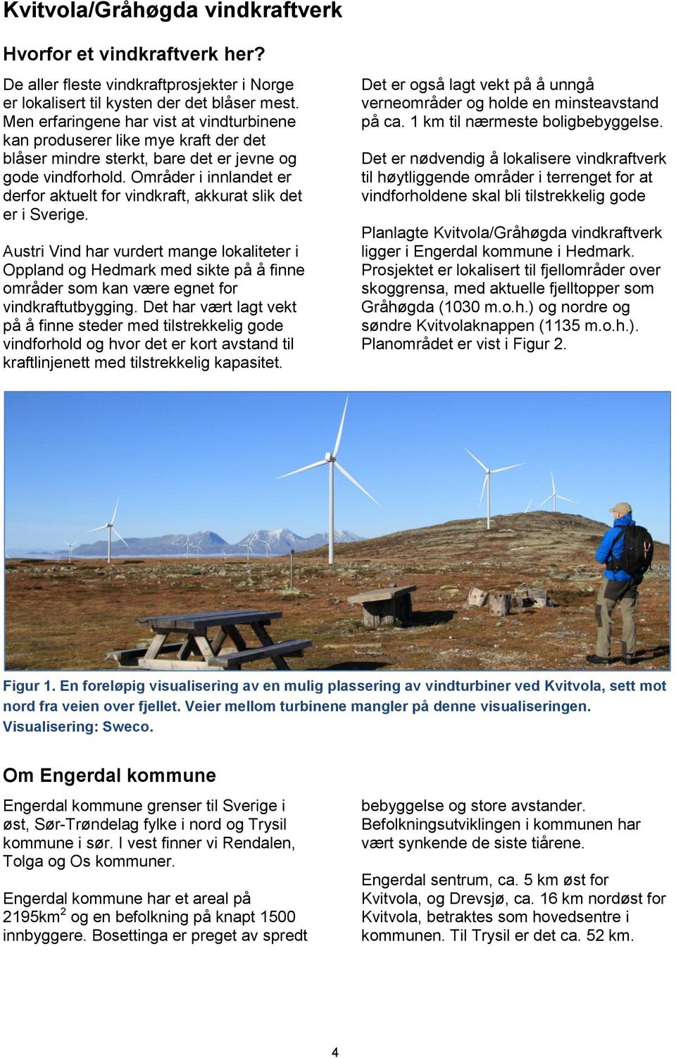 Områder i innlandet er derfor aktuelt for vindkraft, akkurat slik det er i Sverige.