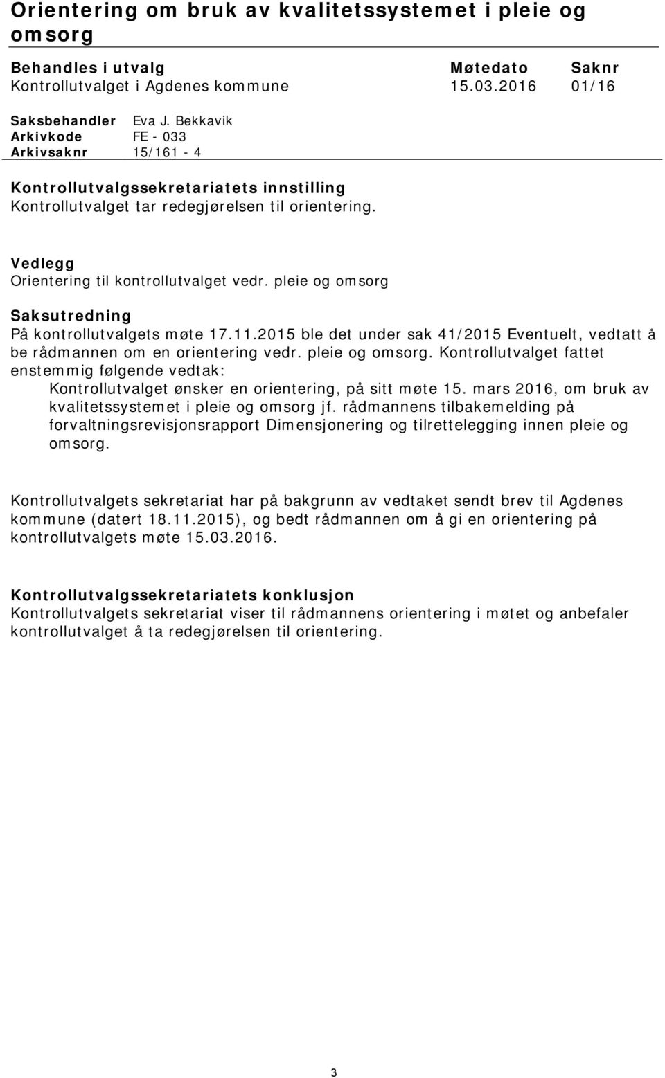 pleie og omsorg Saksutredning På kontrollutvalgets møte 17.11.215 ble det under sak 41/215 Eventuelt, vedtatt å be rådmannen om en orientering vedr. pleie og omsorg.