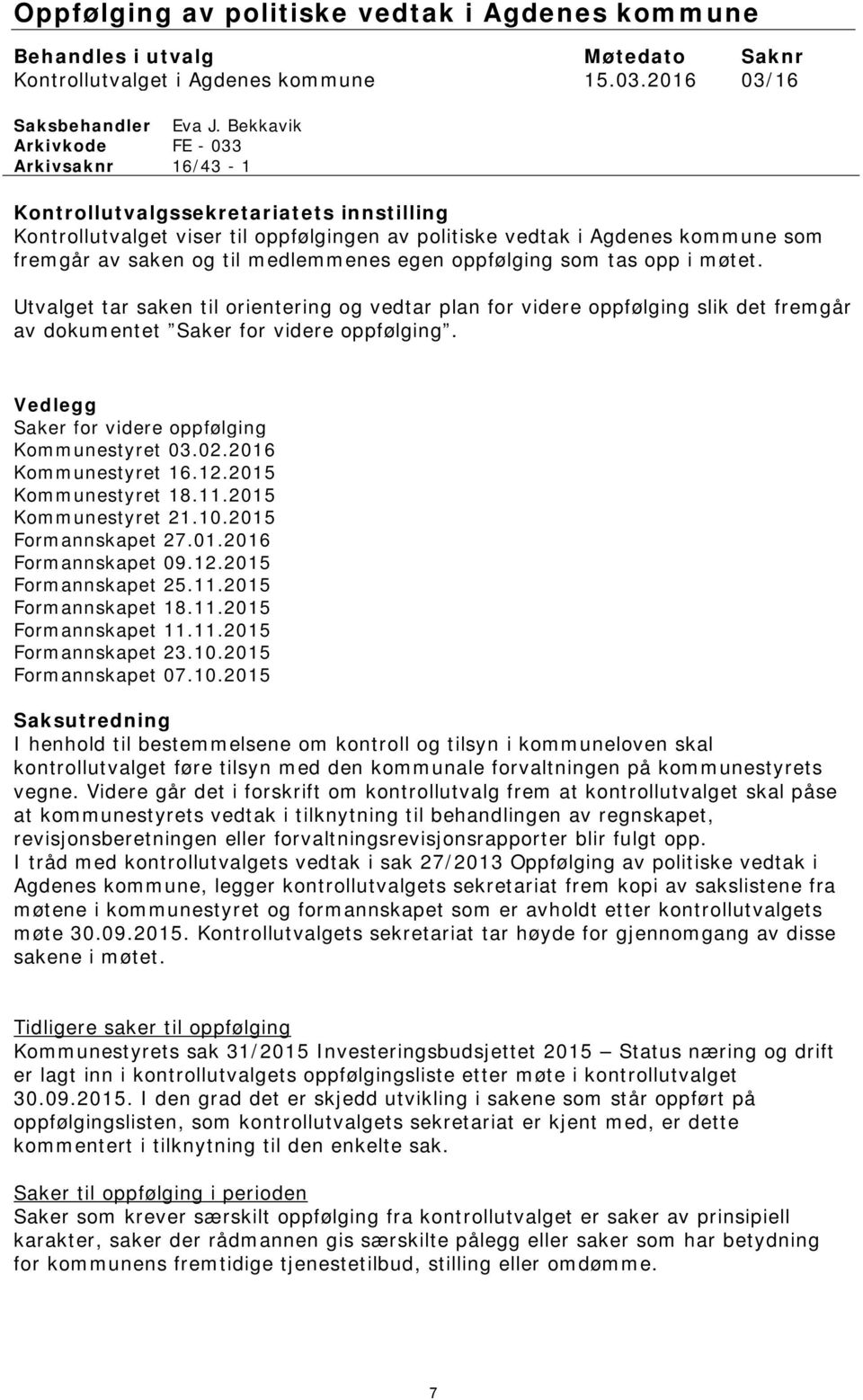 medlemmenes egen oppfølging som tas opp i møtet. Utvalget tar saken til orientering og vedtar plan for videre oppfølging slik det fremgår av dokumentet Saker for videre oppfølging.