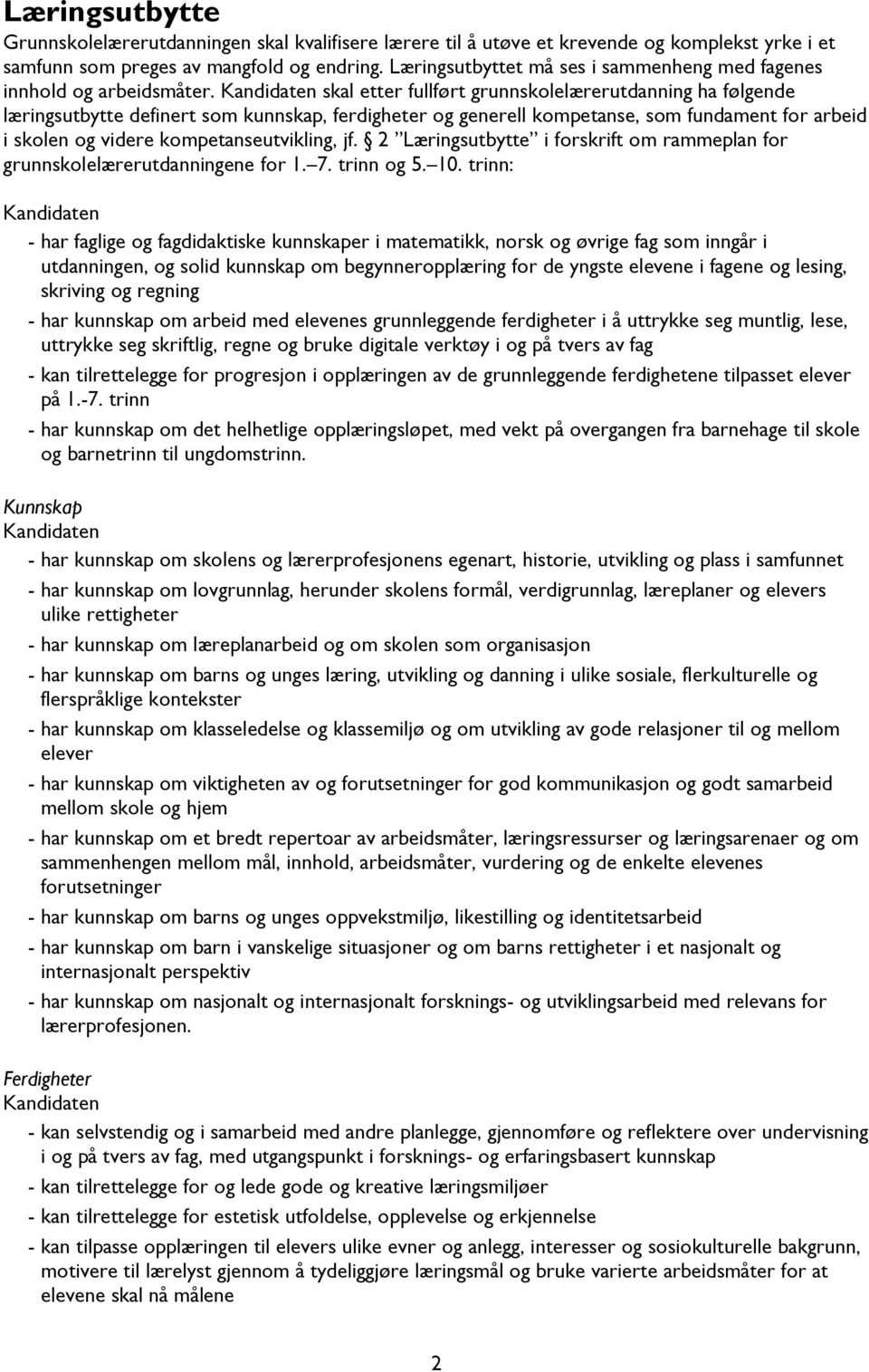 Kandidaten skal etter fullført grunnskolelærerutdanning ha følgende læringsutbytte definert som kunnskap, ferdigheter og generell kompetanse, som fundament for arbeid i skolen og videre