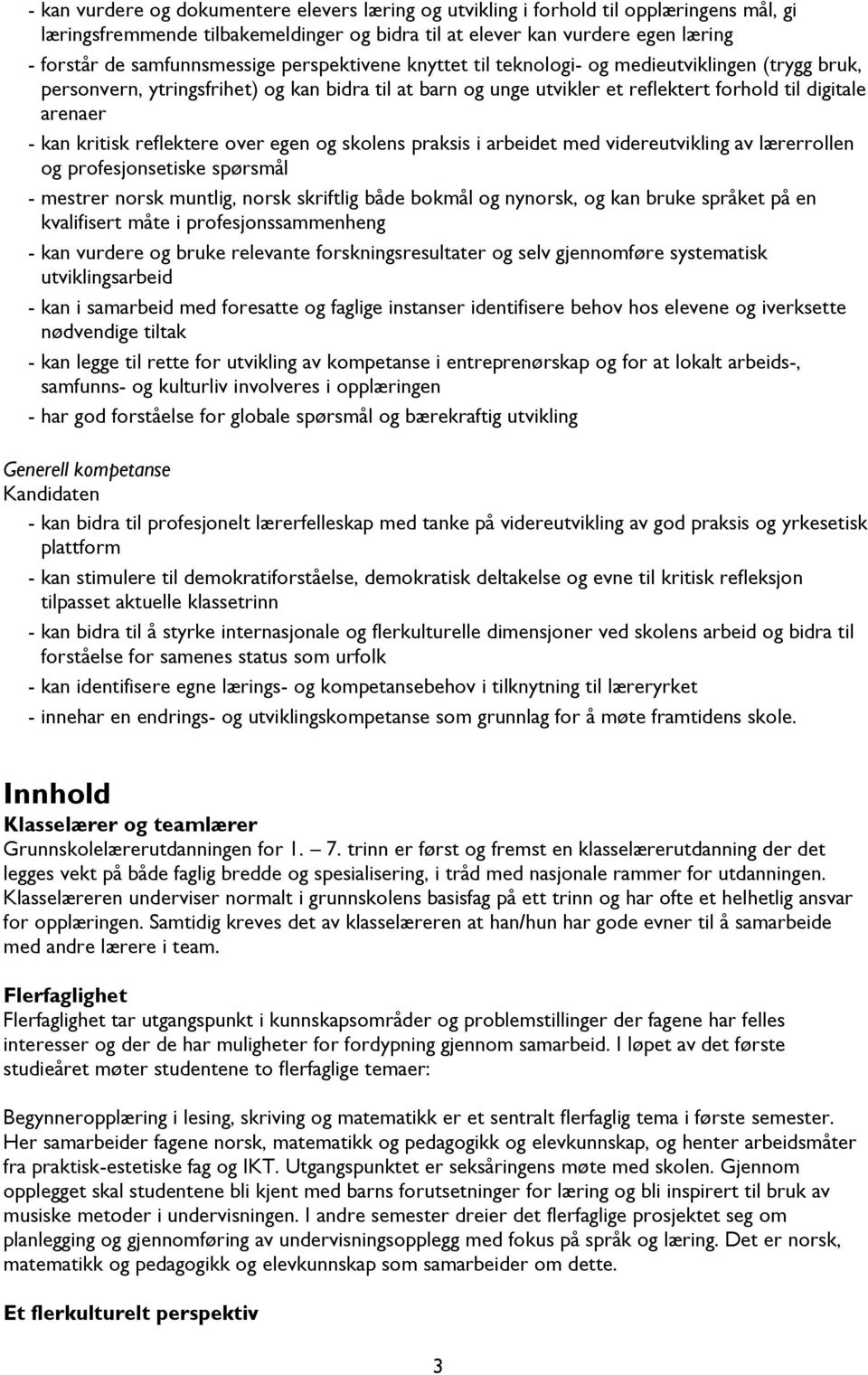 kan kritisk reflektere over egen og skolens praksis i arbeidet med videreutvikling av lærerrollen og profesjonsetiske spørsmål - mestrer norsk muntlig, norsk skriftlig både bokmål og nynorsk, og kan