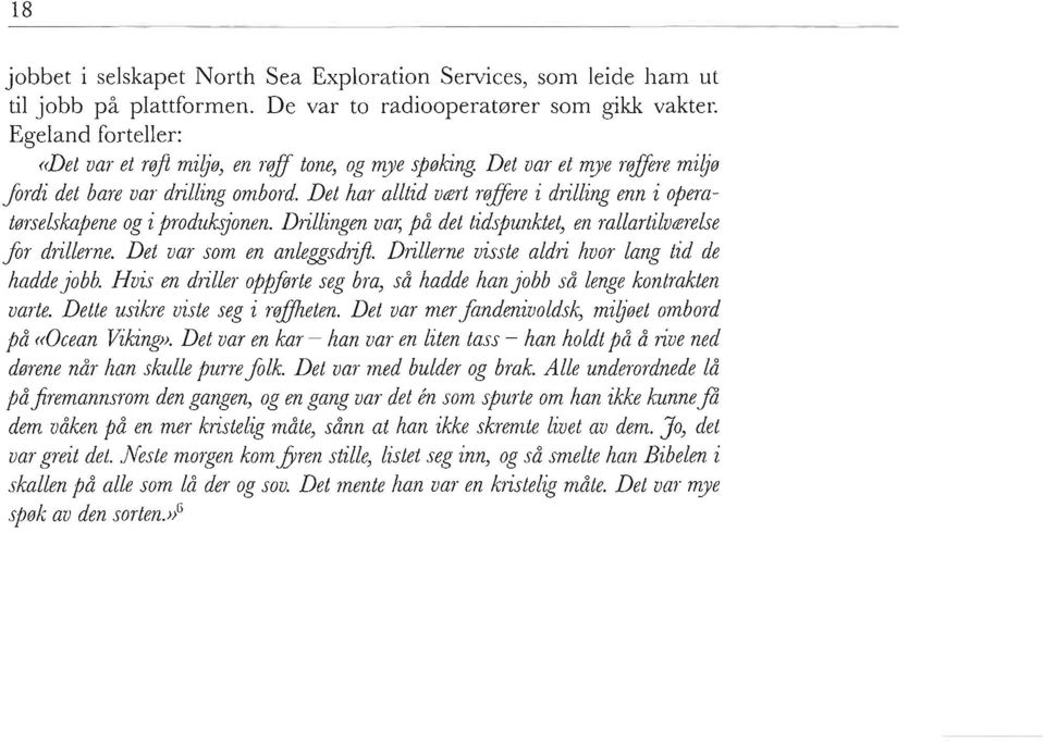 Det har alltid vert r~~flere i drilling enn i opera- ttirselskapene og i produksjonen. Drillingen vag på det tidspunktet, en rallartiluerelse for drillerne. Det var som en anlegsdnj.