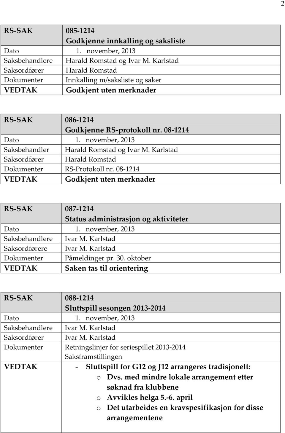 08-1214 Saksbehandler Harald Romstad og Ivar M. Karlstad Saksordfører Harald Romstad Dokumenter RS-Protokoll nr.