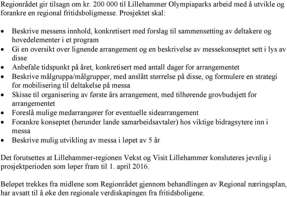 messekonseptet sett i lys av disse Anbefale tidspunkt på året, konkretisert med antall dager for arrangementet Beskrive målgruppa/målgrupper, med anslått størrelse på disse, og formulere en strategi