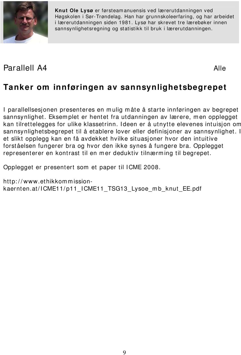 Parallell A4 Alle Tanker om innføringen av sannsynlighetsbegrepet I parallellsesjonen presenteres en mulig måte å starte innføringen av begrepet sannsynlighet.