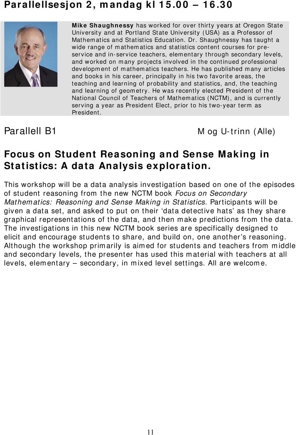 Shaughnessy has taught a wide range of mathematics and statistics content courses for preservice and in-service teachers, elementary through secondary levels, and worked on many projects involved in