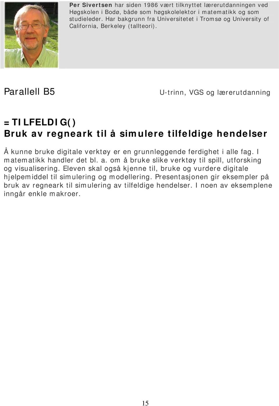 Parallell B5 U-trinn, VGS og lærerutdanning =TILFELDIG() Bruk av regneark til å simulere tilfeldige hendelser Å kunne bruke digitale verktøy er en grunnleggende ferdighet i alle fag.