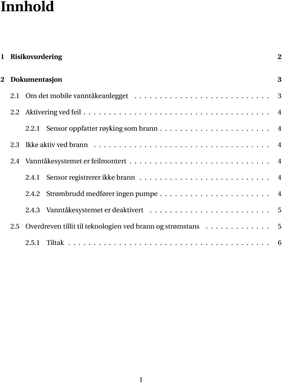 ......................... 4 2.4.2 Strømbrudd medfører ingen pumpe...................... 4 2.4.3 Vanntåkesystemet er deaktivert........................ 5 2.