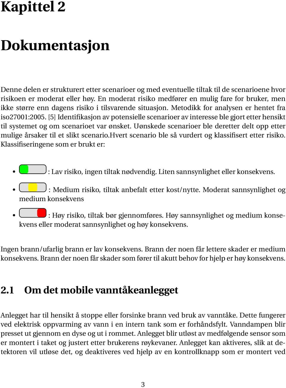 [5] Identifikasjon av potensielle scenarioer av interesse ble gjort etter hensikt til systemet og om scenarioet var ønsket.