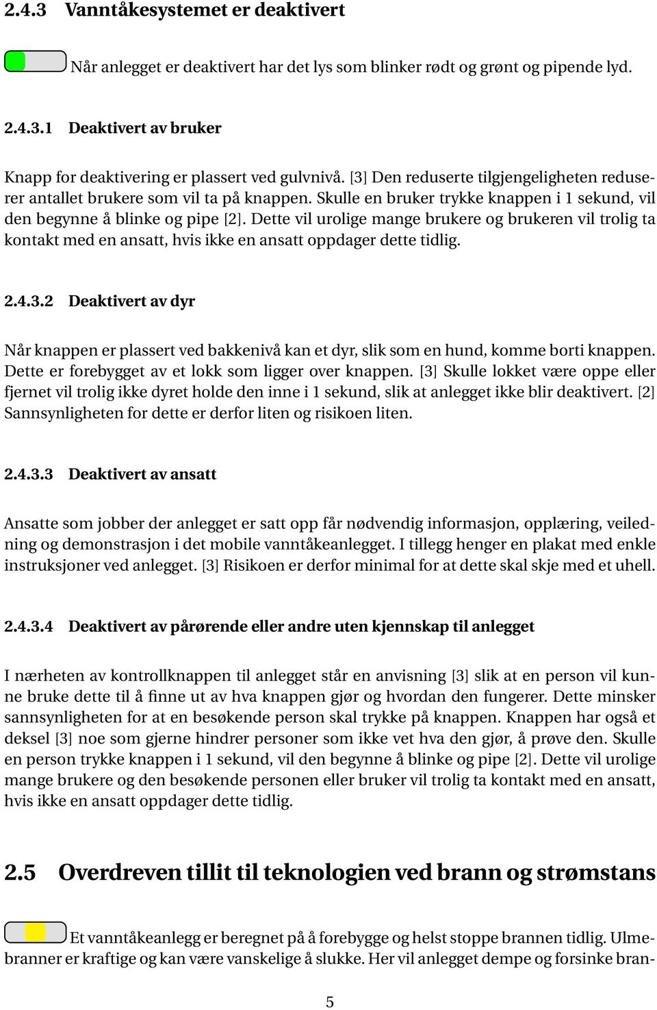 Dette vil urolige mange brukere og brukeren vil trolig ta kontakt med en ansatt, hvis ikke en ansatt oppdager dette tidlig. 2.4.3.