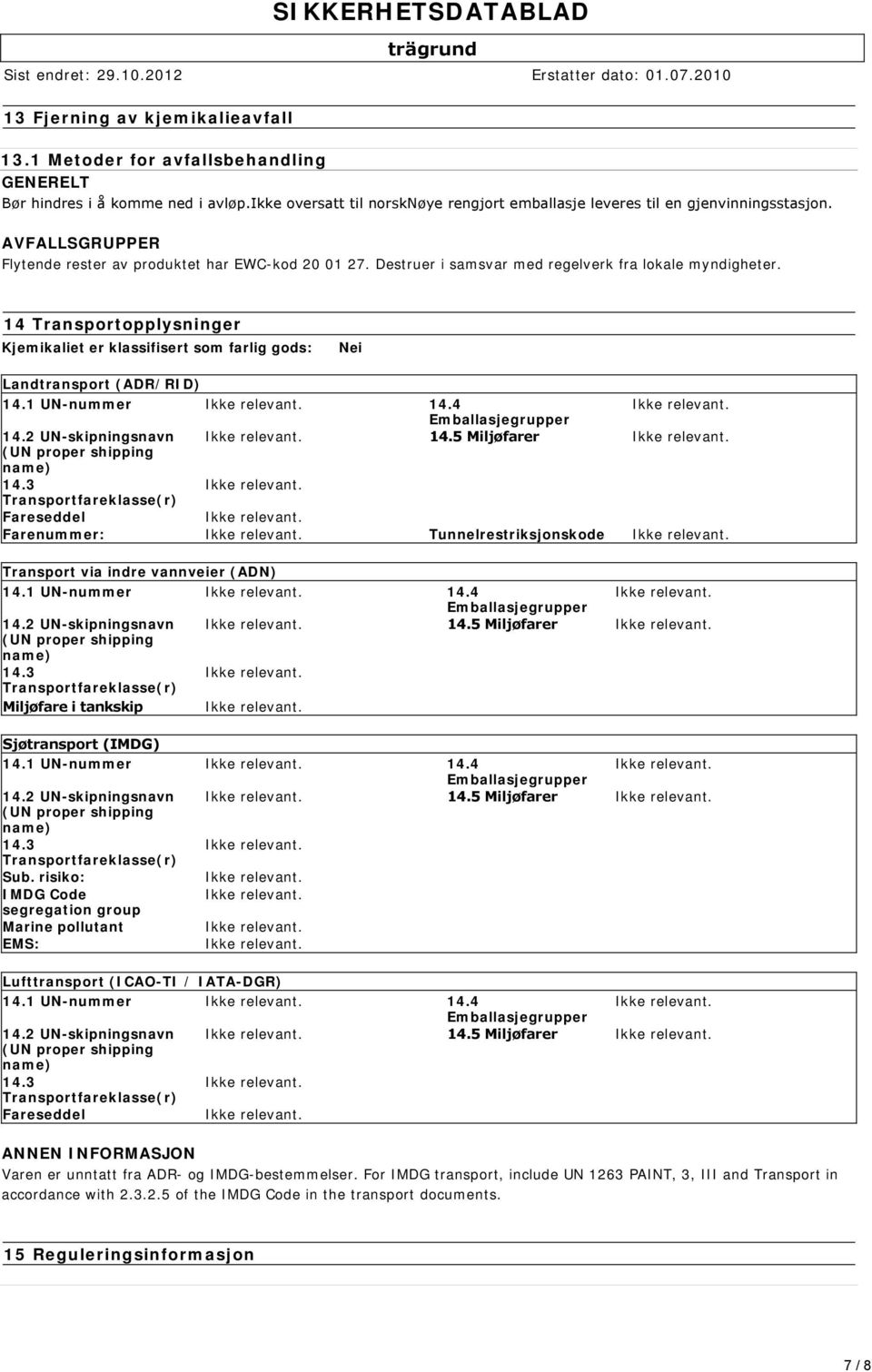 14 Transportopplysninger Kjemikaliet er klassifisert som farlig gods: Nei Landtransport (ADR/RID) 14.1 UN-nummer 14.4 Emballasjegrupper 14.2 UN-skipningsnavn 14.