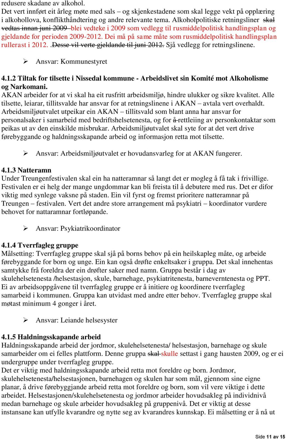 Dei må på same måte som rusmiddelpolitisk handlingsplan rullerast i 2012..Desse vil verte gjeldande til juni 2012. Sjå vedlegg for retningslinene. Ansvar: Kommunestyret 4.1.2 Tiltak for tilsette i Nissedal kommune - Arbeidslivet sin Komité mot Alkoholisme og Narkomani.