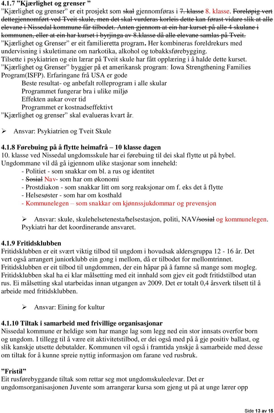 Anten gjennom at ein har kurset på alle 4 skulane i kommunen, eller at ein har kurset i byrjinga av 8.klasse då alle elevane samlas på Tveit. Kjærlighet og Grenser er eit familieretta program.