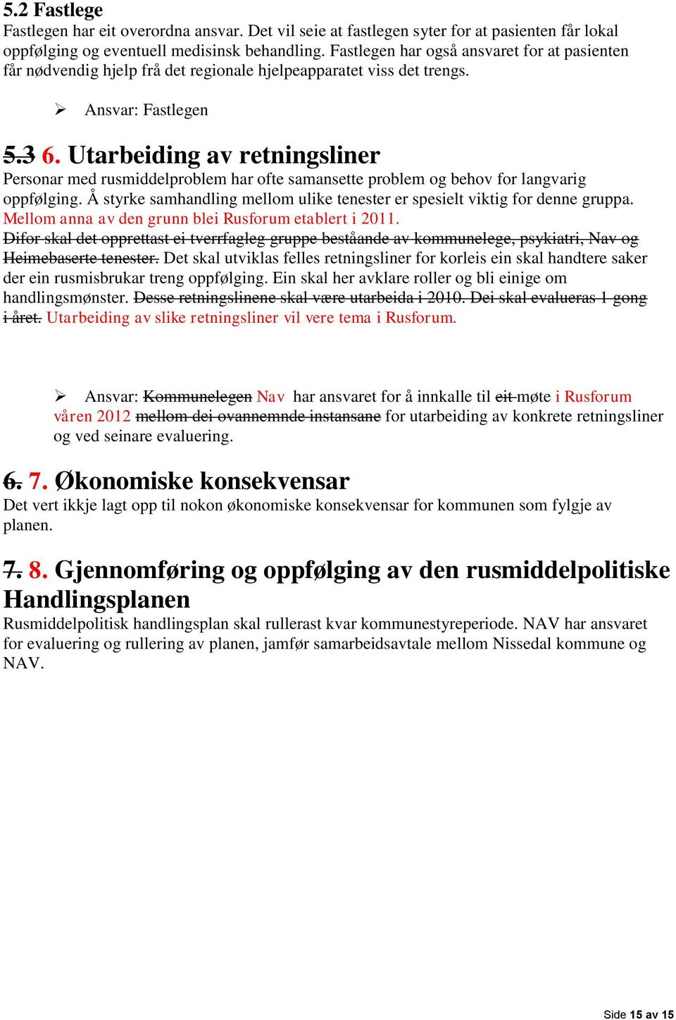 Utarbeiding av retningsliner Personar med rusmiddelproblem har ofte samansette problem og behov for langvarig oppfølging.