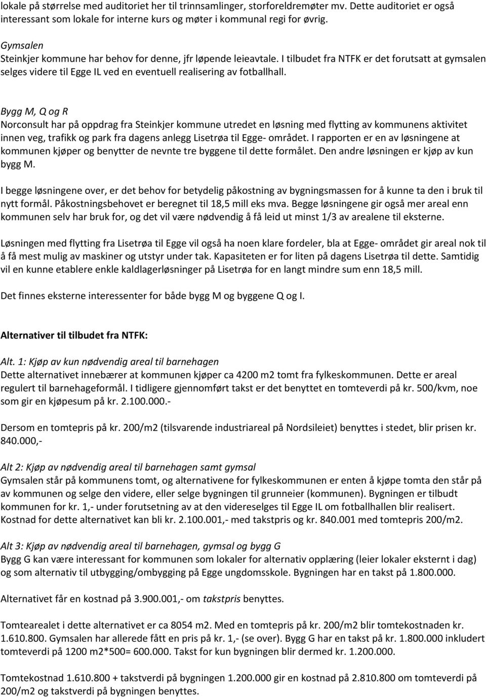 Bygg M, Q og R Norconsult har på oppdrag fra Steinkjer kommune utredet en løsning med flytting av kommunens aktivitet innen veg, trafikk og park fra dagens anlegg Lisetrøa til Egge- området.