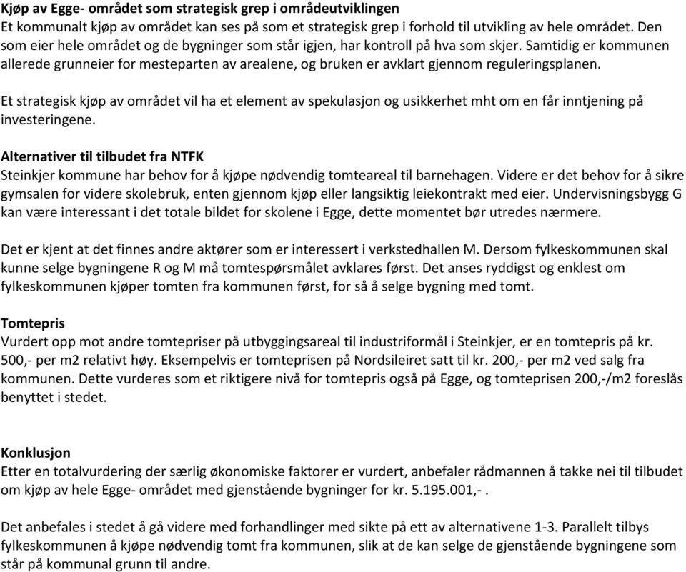 Samtidig er kommunen allerede grunneier for mesteparten av arealene, og bruken er avklart gjennom reguleringsplanen.