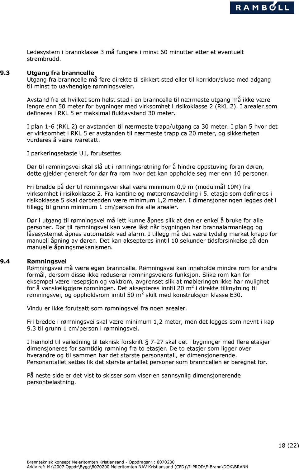 Avstand fra et hvilket som helst sted i en branncelle til nærmeste utgang må ikke være lengre enn 50 meter for bygninger med virksomhet i risikoklasse 2 (RKL 2).