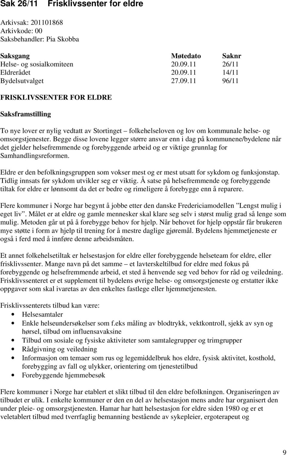 Begge disse lovene legger større ansvar enn i dag på kommunene/bydelene når det gjelder helsefremmende og forebyggende arbeid og er viktige grunnlag for Samhandlingsreformen.